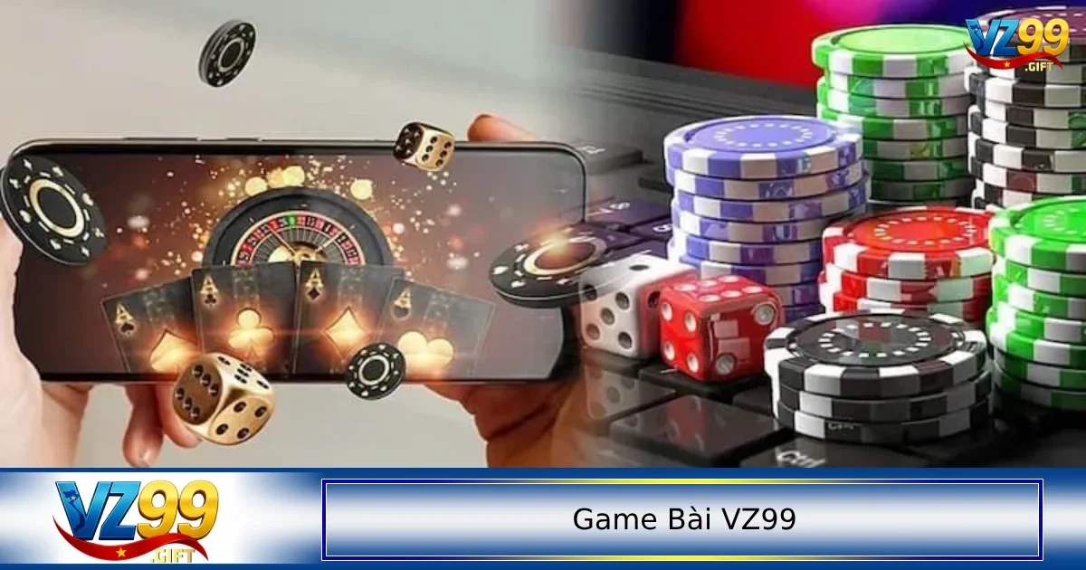 game bài VZ99 1 Game bài VZ99 luôn được người chơi tin tưởng lựa chọn