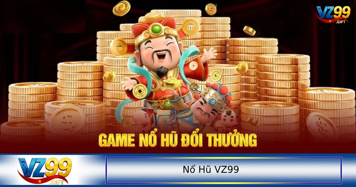 Nổ hũ VZ99 - trò chơi đáng chơi nhất mọi thời đại 